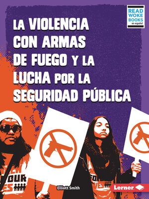 cover image of La violencia con armas de fuego y la lucha por la seguridad pública (Gun Violence and the Fight for Public Safety)